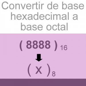 sistemas numericos: convertir de hexadecimal a octal: 8888