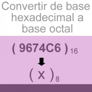 sistemas numericos: convertir de hexadecimal a octal: 9674C6