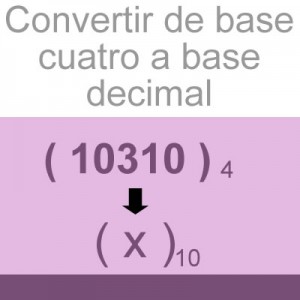 sistemas numericos: convertir de base cuatro a decimal: 10303