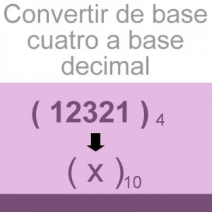 sistemas numericos: convertir de base cuatro a decimal: 12321