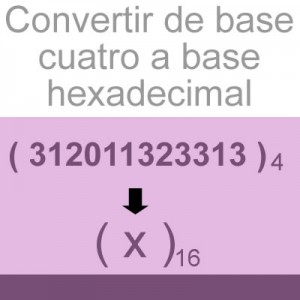 sistemas numericos: convertir de base cuatro a hexadecimal: 312011323313