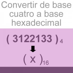 sistemas numericos: convertir de base cuatro a hexadecimal: 3122133