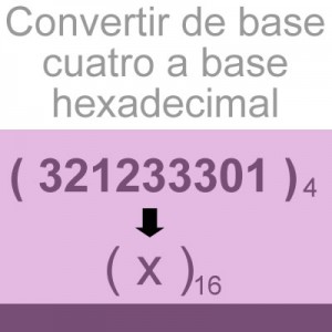 sistemas numericos: convertir de base cuatro a hexadecimal: 321233301