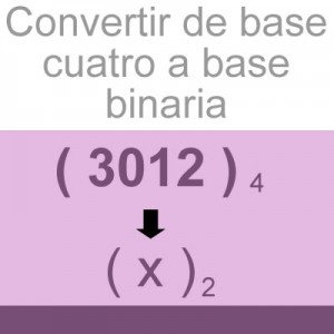 sistemas numericos: convertir de base cuatro a base binario: 3012