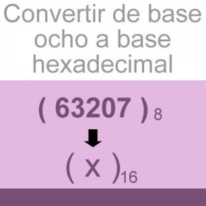 sistemas numericos: convertir de base octal a hexadecimal: 63207