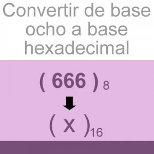 sistemas numericos: convertir de base octal a hexadecimal: 666