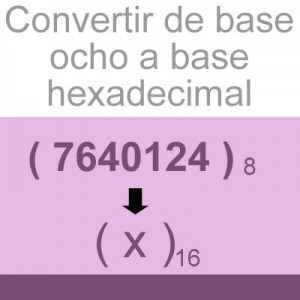 sistemas numericos: convertir de octal a hexadecimal: 7640124
