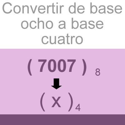 sistemas numericos (convertir de octal a base cuatro [7007])