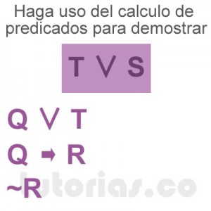 matematicas discretas: calculo de predicados demostrar T ∨ S