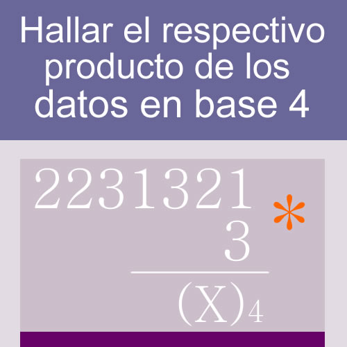 sistemas numericos + producto de bases (base cuatro: 7 digitos 1 multiplicador)